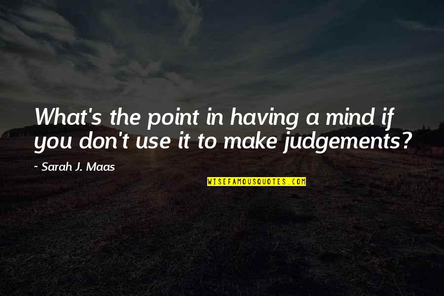 Don't Make Judgements Quotes By Sarah J. Maas: What's the point in having a mind if