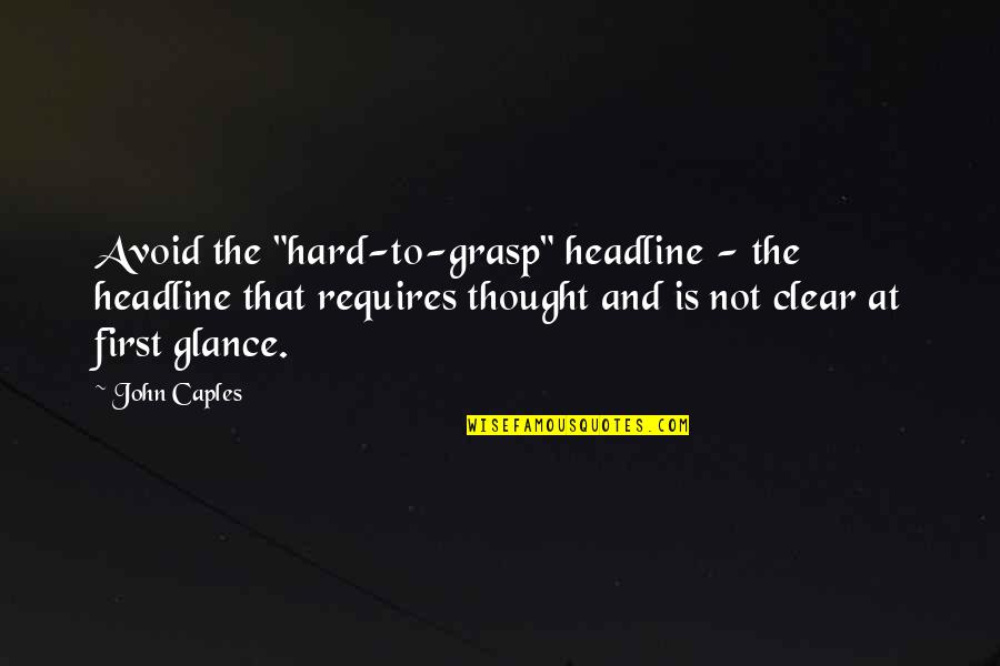 Don't Make Me Fall In Love Quotes By John Caples: Avoid the "hard-to-grasp" headline - the headline that