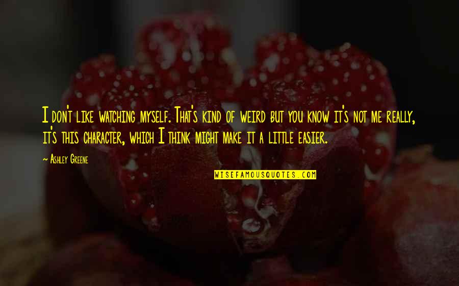 Don't Make Me Think Quotes By Ashley Greene: I don't like watching myself. That's kind of