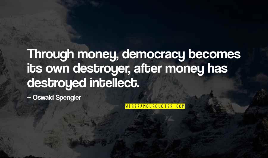 Don't Make Me Wait Quotes By Oswald Spengler: Through money, democracy becomes its own destroyer, after