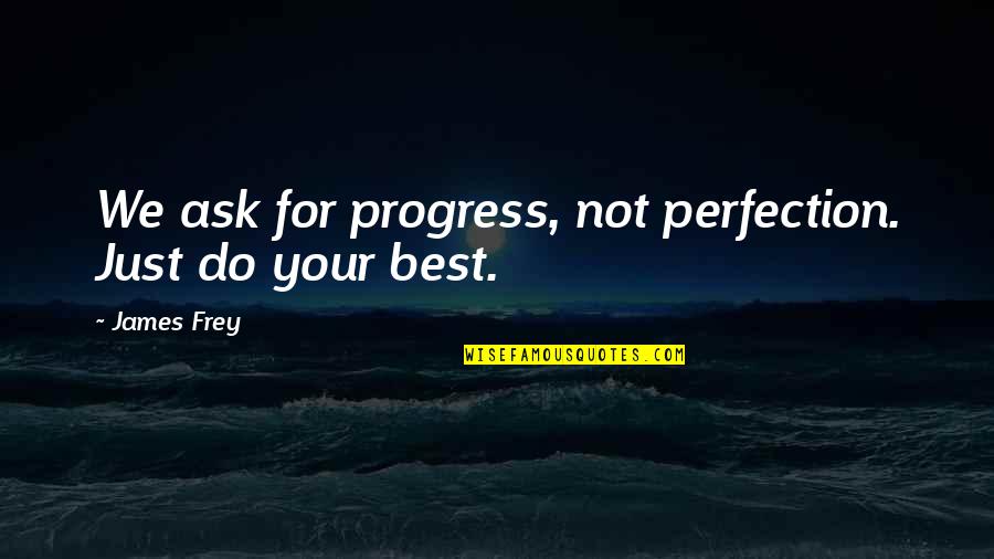 Dont Make Money Your Goal Quotes By James Frey: We ask for progress, not perfection. Just do