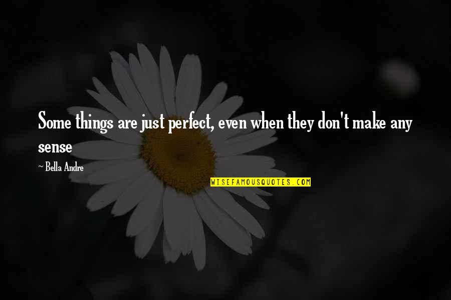 Don't Make Sense Quotes By Bella Andre: Some things are just perfect, even when they
