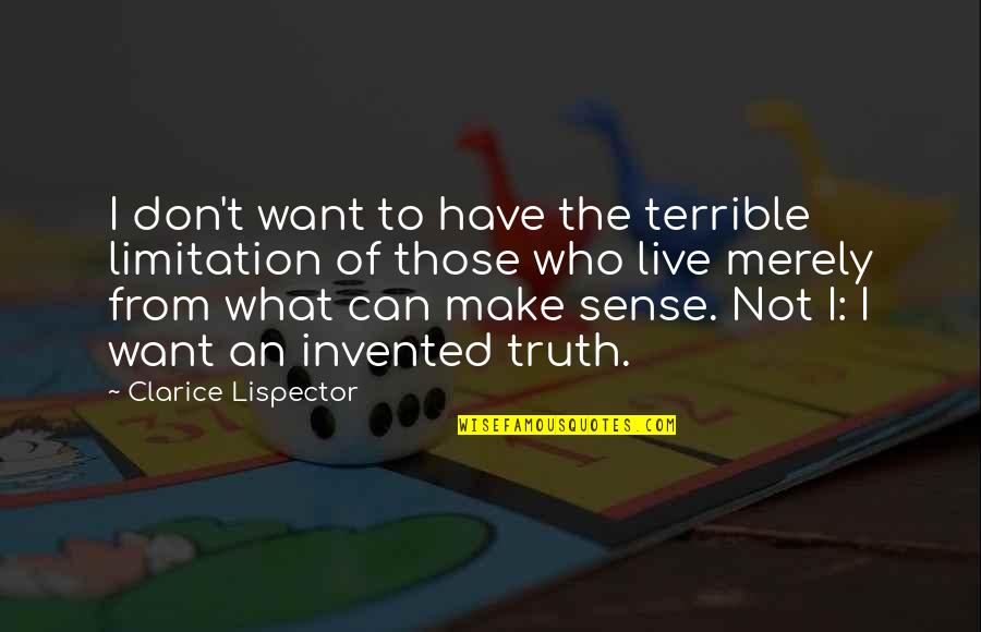 Don't Make Sense Quotes By Clarice Lispector: I don't want to have the terrible limitation