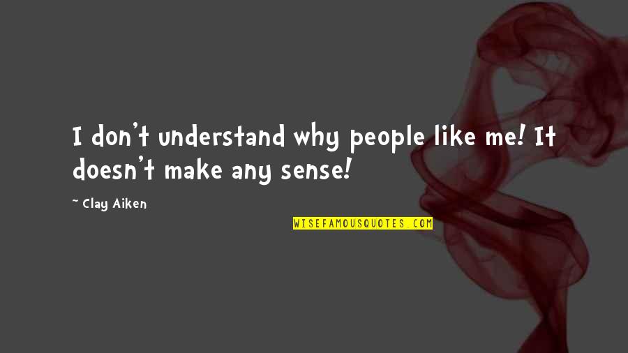 Don't Make Sense Quotes By Clay Aiken: I don't understand why people like me! It