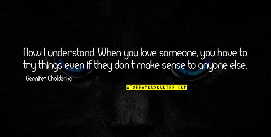 Don't Make Sense Quotes By Gennifer Choldenko: Now I understand. When you love someone, you