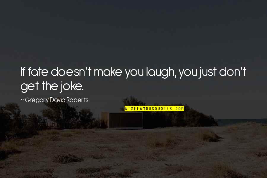 Don't Make Sense Quotes By Gregory David Roberts: If fate doesn't make you laugh, you just