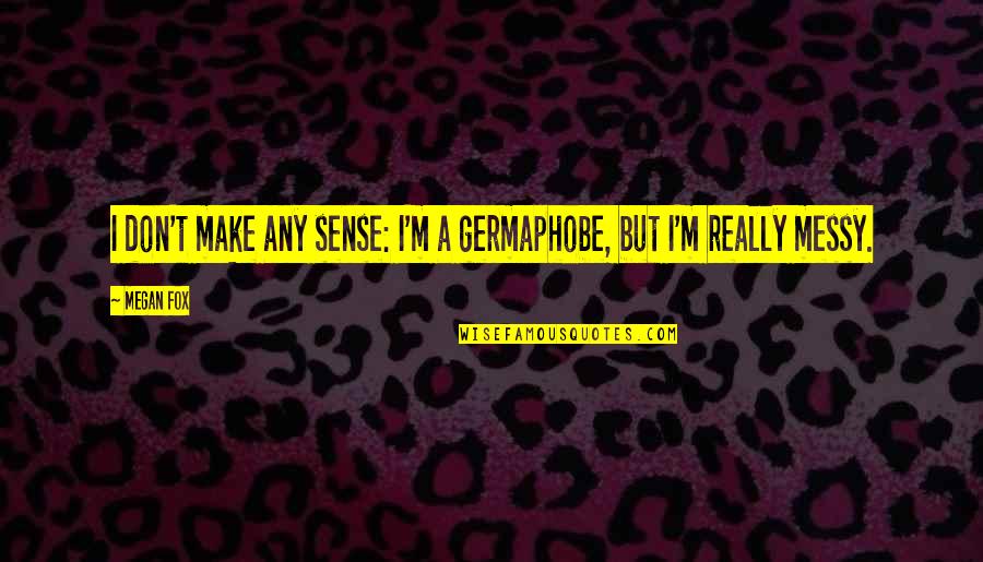 Don't Make Sense Quotes By Megan Fox: I don't make any sense: I'm a germaphobe,