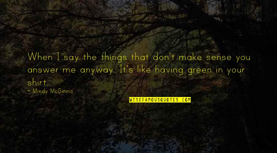Don't Make Sense Quotes By Mindy McGinnis: When I say the things that don't make