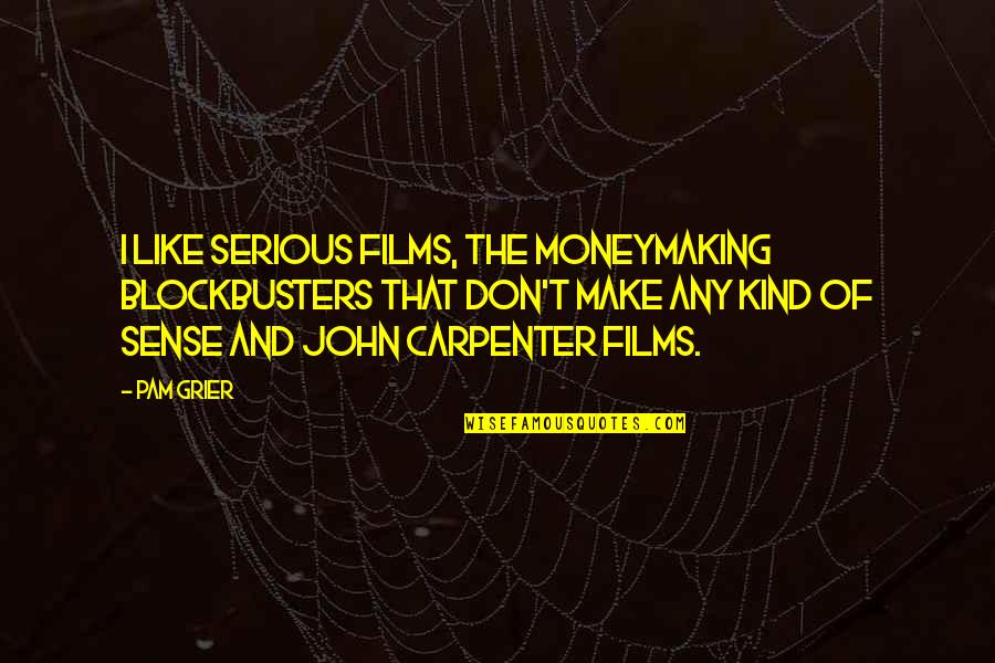 Don't Make Sense Quotes By Pam Grier: I like serious films, the moneymaking blockbusters that