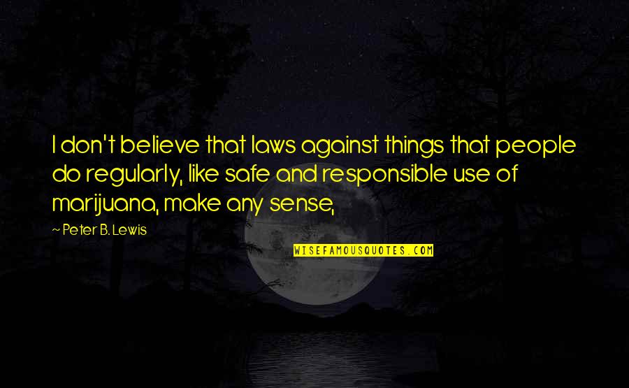 Don't Make Sense Quotes By Peter B. Lewis: I don't believe that laws against things that
