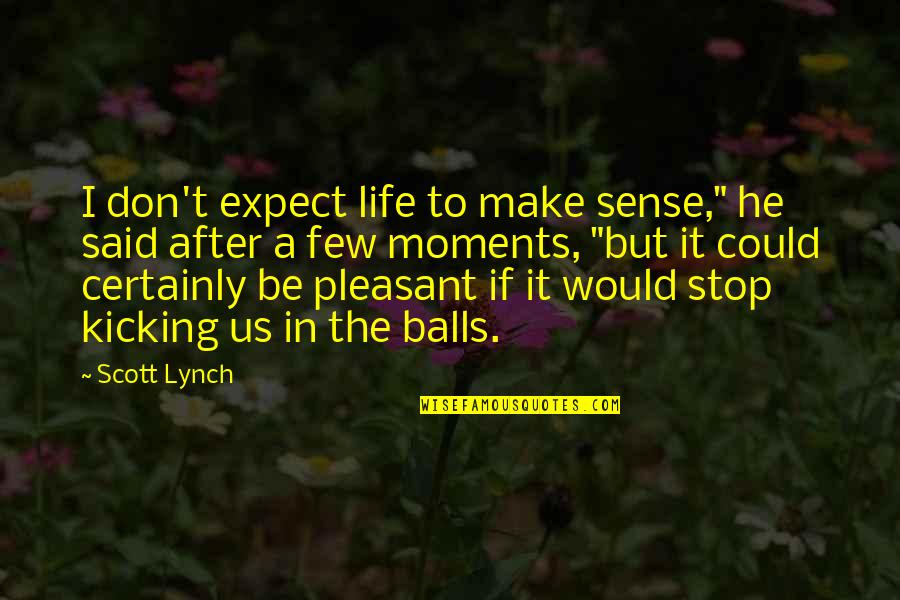 Don't Make Sense Quotes By Scott Lynch: I don't expect life to make sense," he