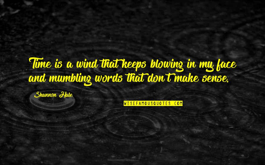 Don't Make Sense Quotes By Shannon Hale: Time is a wind that keeps blowing in