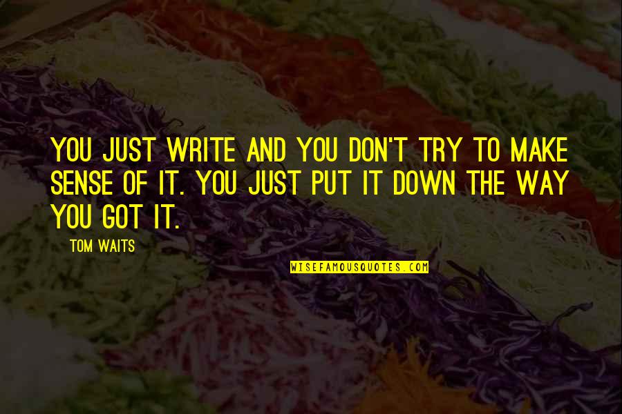 Don't Make Sense Quotes By Tom Waits: You just write and you don't try to