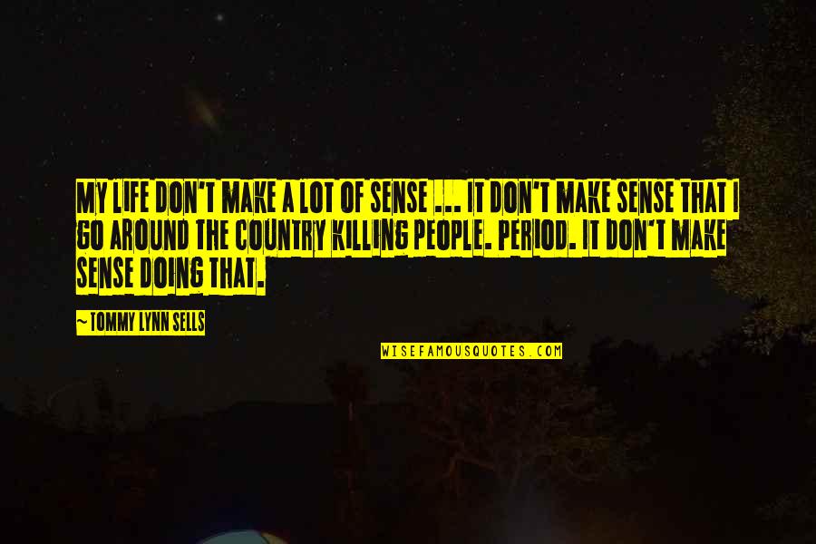 Don't Make Sense Quotes By Tommy Lynn Sells: My life don't make a lot of sense