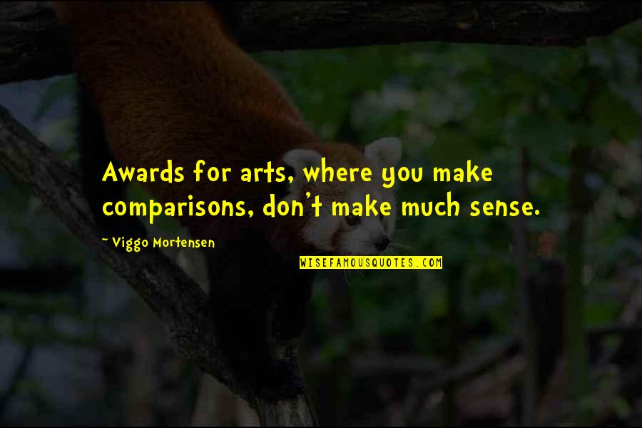 Don't Make Sense Quotes By Viggo Mortensen: Awards for arts, where you make comparisons, don't