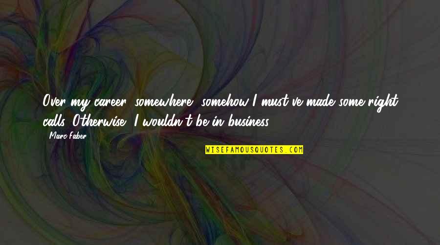 Dont Make Someone A Priority When Your Just An Option Quotes By Marc Faber: Over my career, somewhere, somehow I must've made