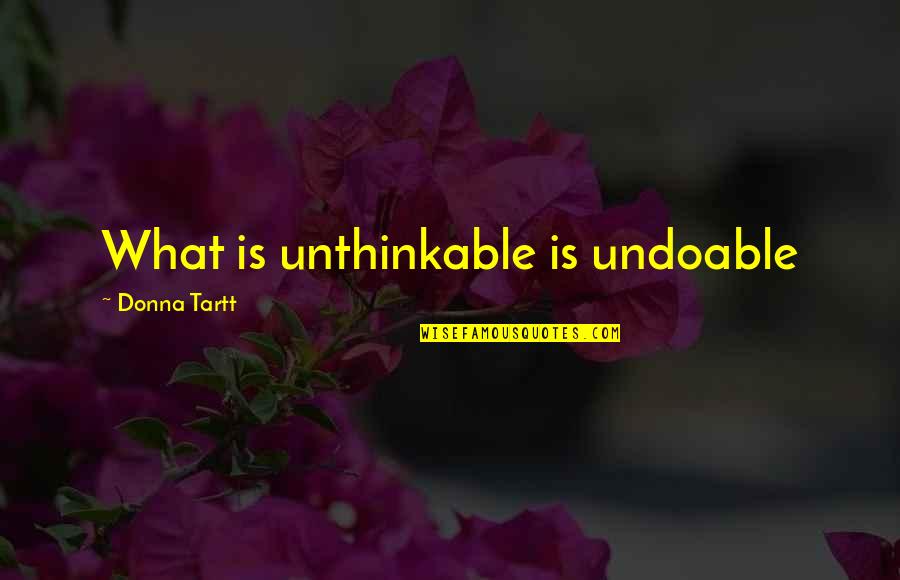 Don't Make Up Stories Quotes By Donna Tartt: What is unthinkable is undoable