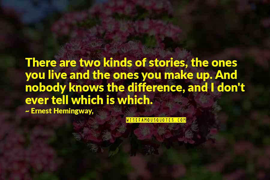 Don't Make Up Stories Quotes By Ernest Hemingway,: There are two kinds of stories, the ones