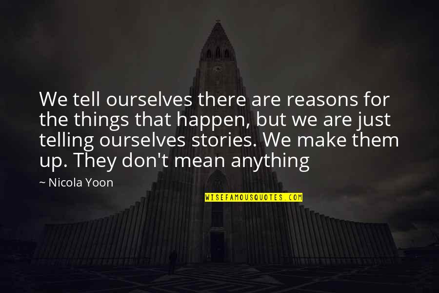 Don't Make Up Stories Quotes By Nicola Yoon: We tell ourselves there are reasons for the