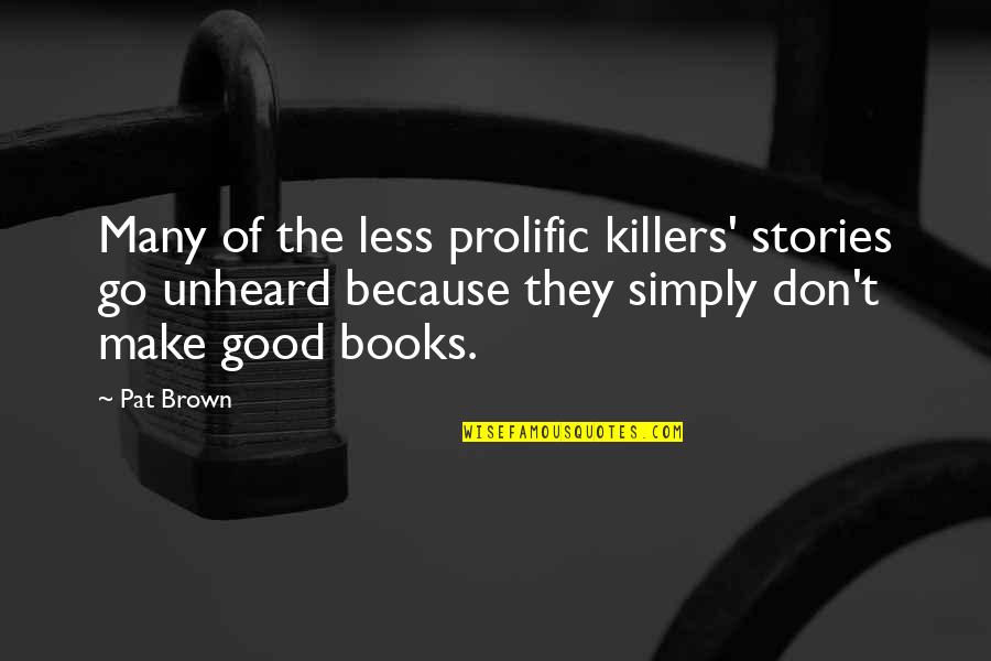 Don't Make Up Stories Quotes By Pat Brown: Many of the less prolific killers' stories go