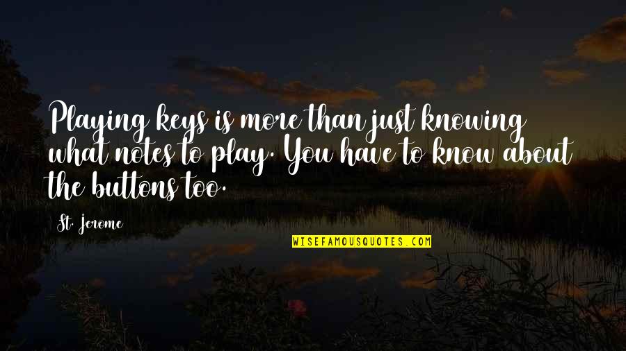 Don't Make Up Stories Quotes By St. Jerome: Playing keys is more than just knowing what