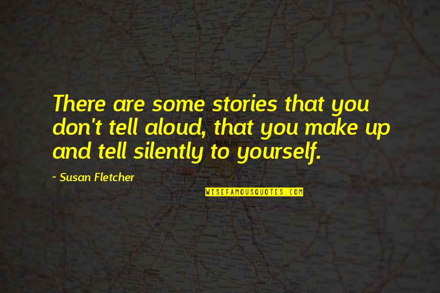 Don't Make Up Stories Quotes By Susan Fletcher: There are some stories that you don't tell