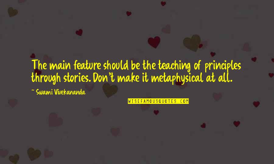 Don't Make Up Stories Quotes By Swami Vivekananda: The main feature should be the teaching of