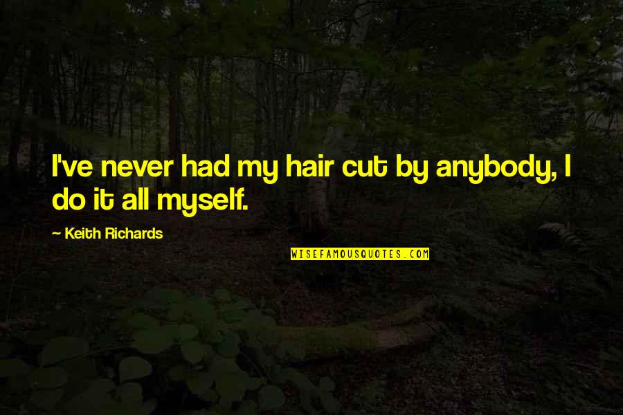 Don't Make Yourself Too Available Quotes By Keith Richards: I've never had my hair cut by anybody,