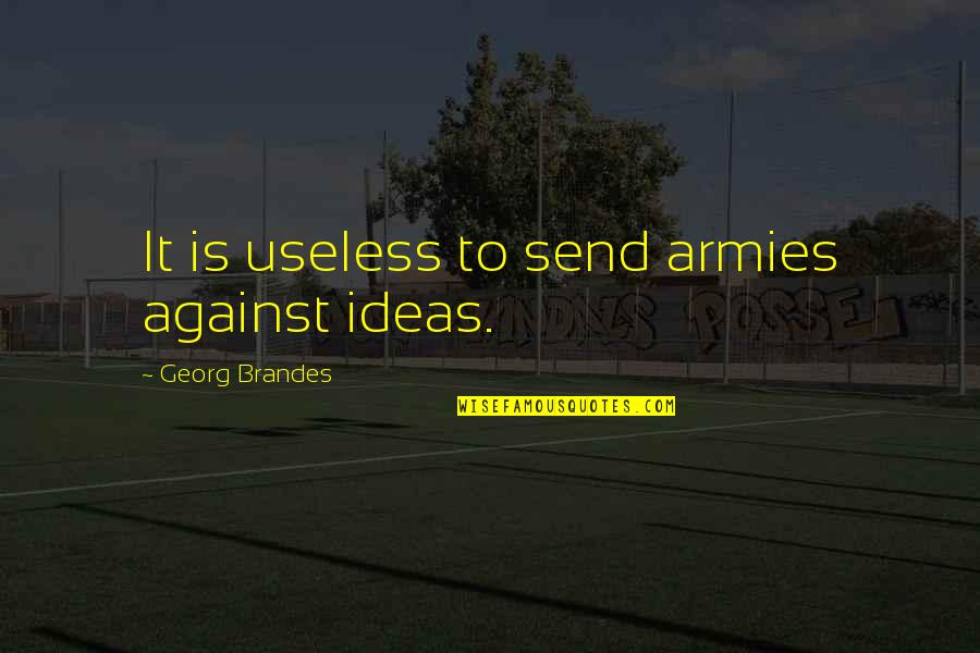 Don't Marry For Money Quotes By Georg Brandes: It is useless to send armies against ideas.