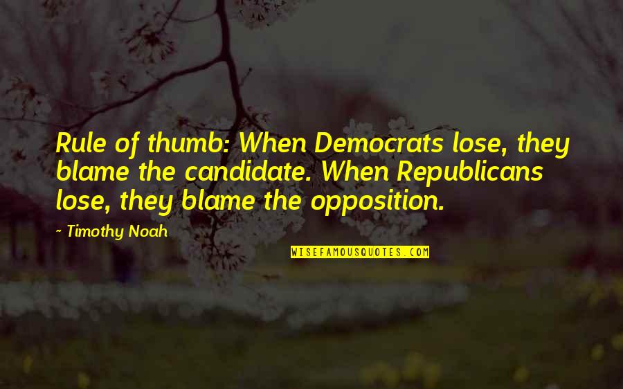 Don't Marry For Money Quotes By Timothy Noah: Rule of thumb: When Democrats lose, they blame