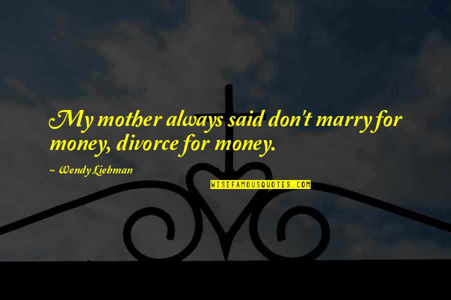 Don't Marry For Money Quotes By Wendy Liebman: My mother always said don't marry for money,