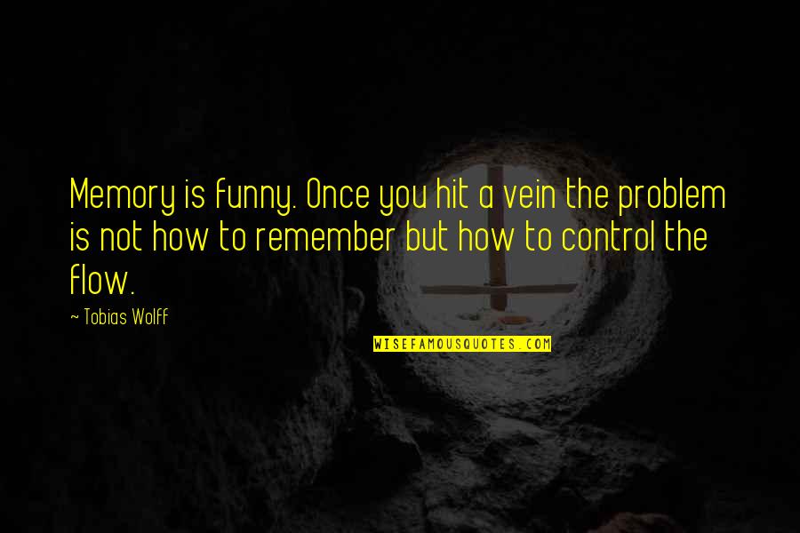 Don't Matter How Hard You Try Quotes By Tobias Wolff: Memory is funny. Once you hit a vein