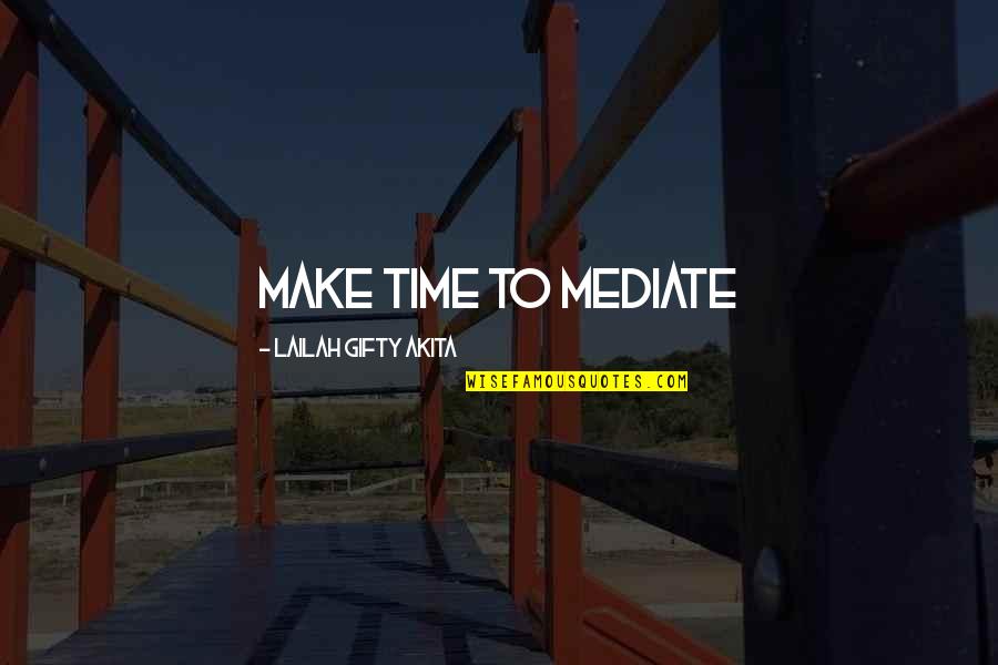 Dont Measure Love Quotes By Lailah Gifty Akita: Make time to mediate Dont Measure Love Quotes By Lailah Gifty Akita: Make time to mediate