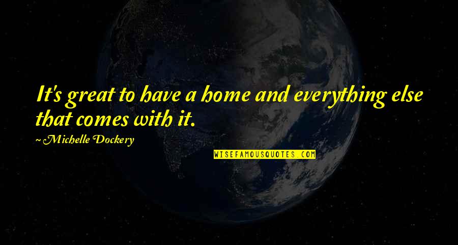 Dont Mention The War Quotes By Michelle Dockery: It's great to have a home and everything Dont Mention The War Quotes By Michelle Dockery: It's great to have a home and everything