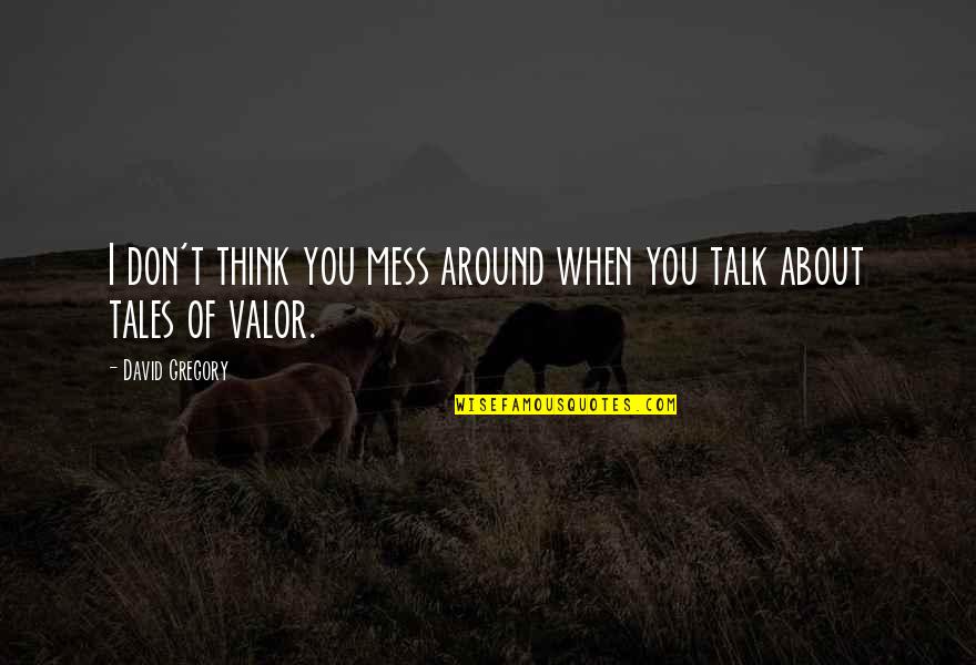Don't Mess Quotes By David Gregory: I don't think you mess around when you