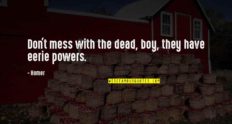 Don't Mess Quotes By Homer: Don't mess with the dead, boy, they have