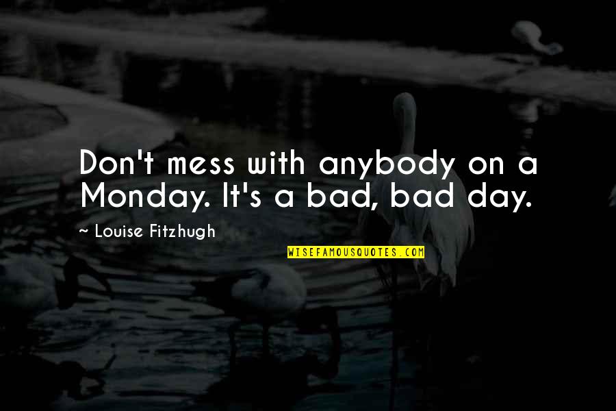 Don't Mess Quotes By Louise Fitzhugh: Don't mess with anybody on a Monday. It's