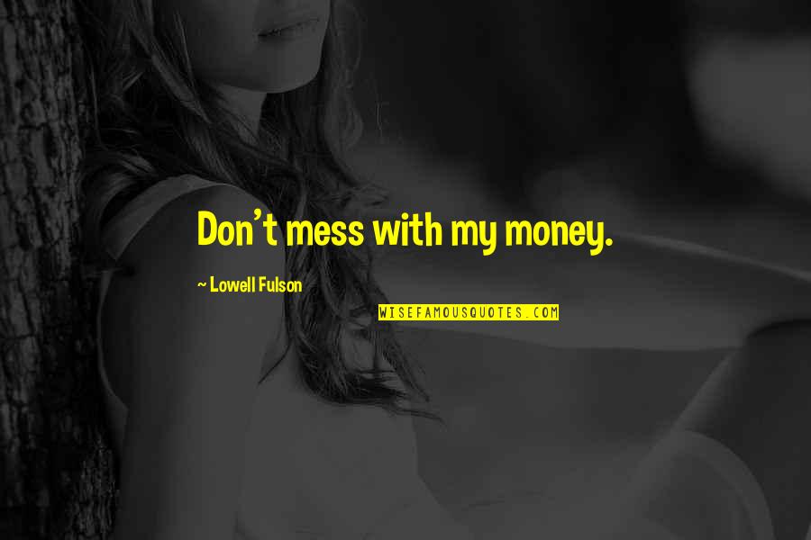 Don't Mess Quotes By Lowell Fulson: Don't mess with my money.