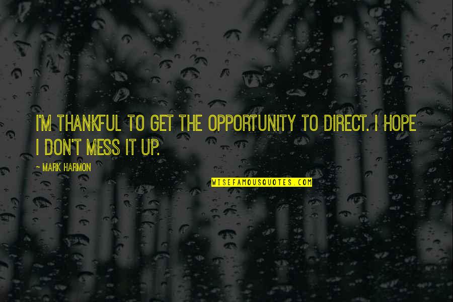 Don't Mess Quotes By Mark Harmon: I'm thankful to get the opportunity to direct.