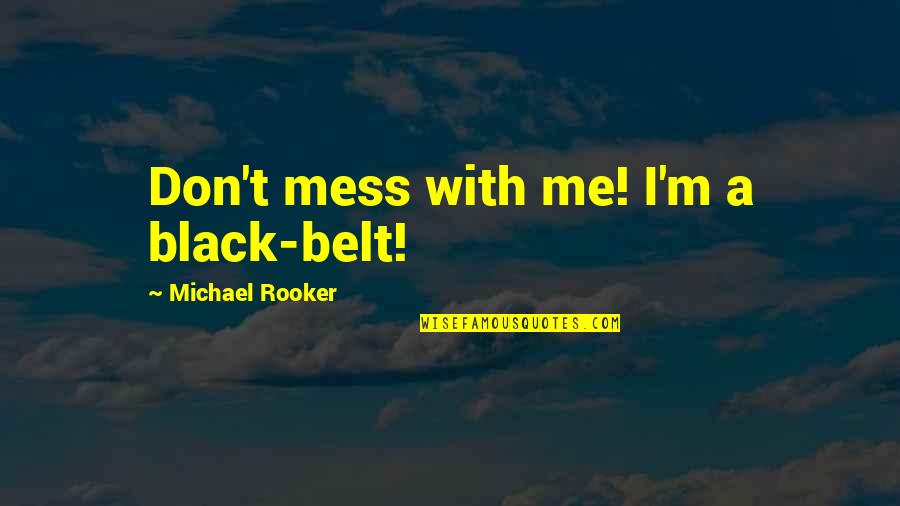 Don't Mess Quotes By Michael Rooker: Don't mess with me! I'm a black-belt!