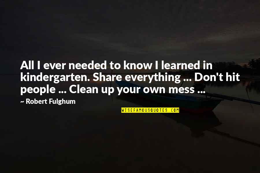 Don't Mess Quotes By Robert Fulghum: All I ever needed to know I learned