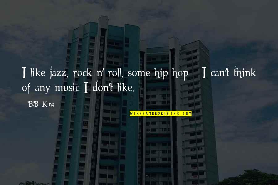 Don't Mess Things Up Quotes By B.B. King: I like jazz, rock n' roll, some hip