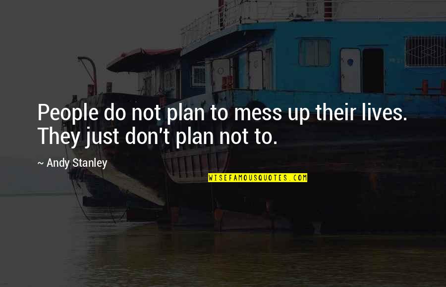 Don't Mess Up Quotes By Andy Stanley: People do not plan to mess up their