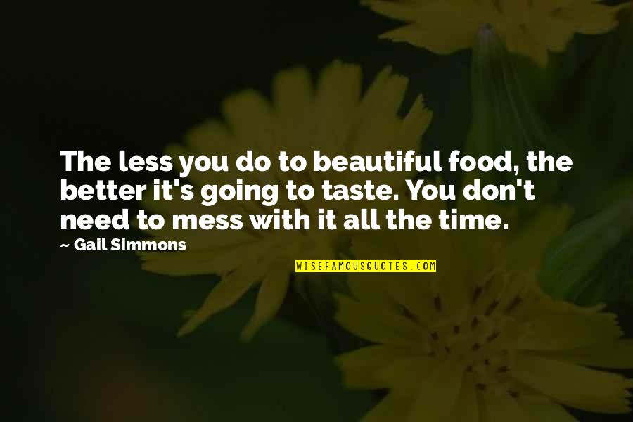 Don't Mess Up Quotes By Gail Simmons: The less you do to beautiful food, the