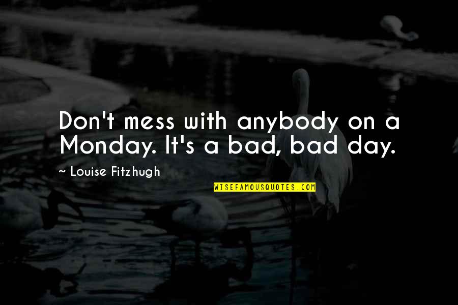 Don't Mess Up Quotes By Louise Fitzhugh: Don't mess with anybody on a Monday. It's