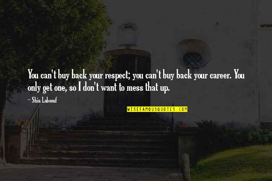 Don't Mess Up Quotes By Shia Labeouf: You can't buy back your respect; you can't