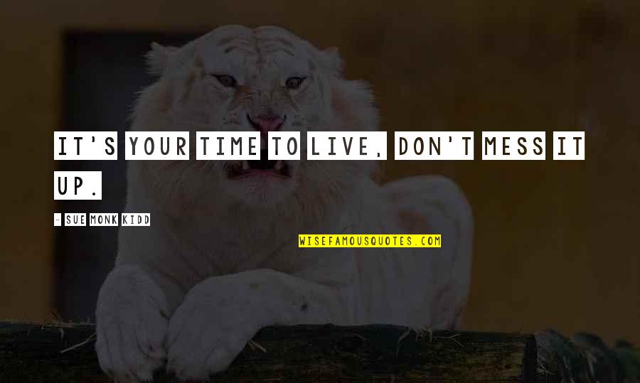Don't Mess Up Quotes By Sue Monk Kidd: It's your time to live, don't mess it