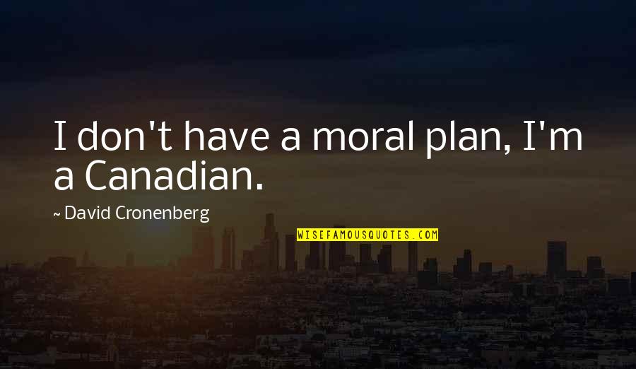 Don't Mess Up Something Good Quotes By David Cronenberg: I don't have a moral plan, I'm a