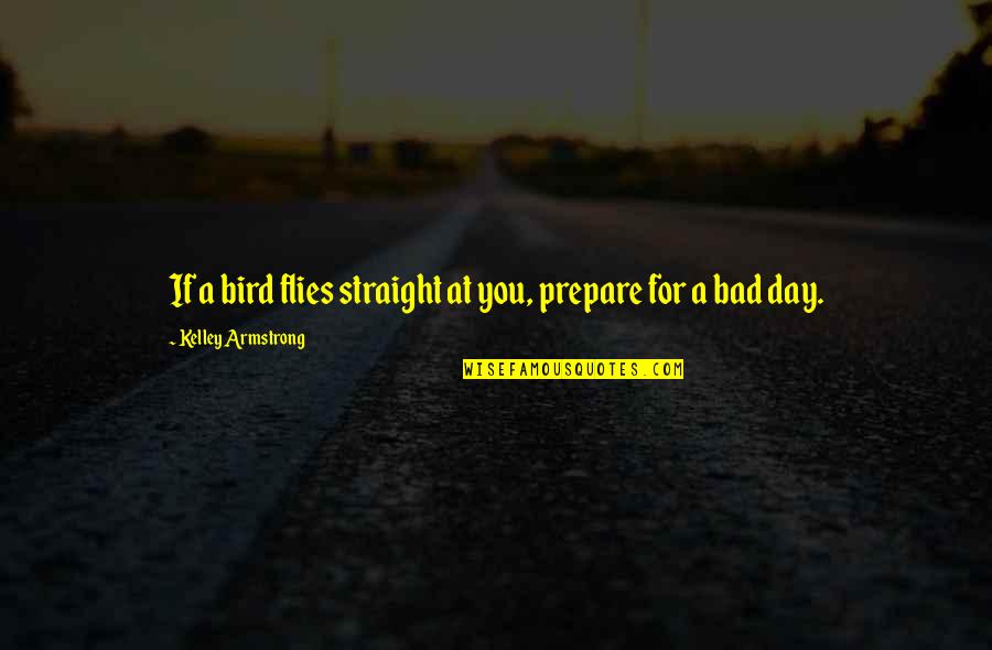 Don't Mess Up Something Good Quotes By Kelley Armstrong: If a bird flies straight at you, prepare