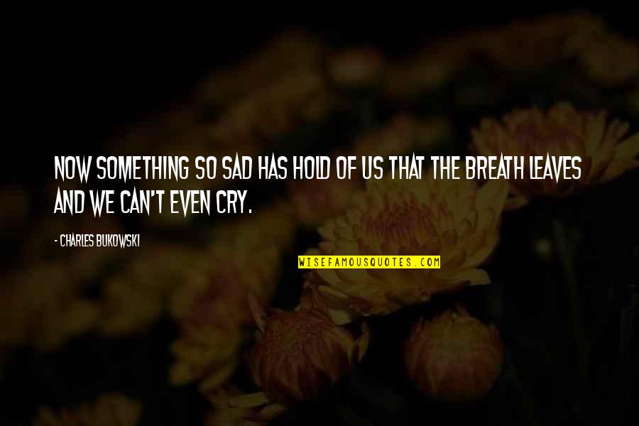 Dont Mind Others Quotes By Charles Bukowski: Now something so sad has hold of us Dont Mind Others Quotes By Charles Bukowski: Now something so sad has hold of us